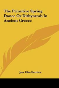 Cover image for The Primitive Spring Dance or Dithyramb in Ancient Greece