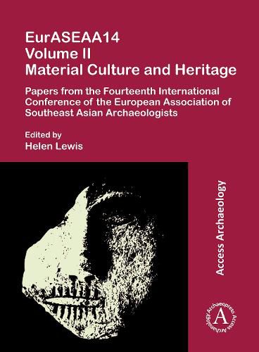 EurASEAA14 Volume II: Material Culture and Heritage: Papers from the Fourteenth International Conference of the European Association of Southeast Asian Archaeologists