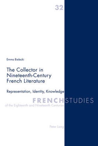 Cover image for The Collector in Nineteenth-Century French Literature: Representation, Identity, Knowledge