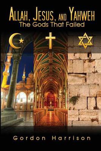 Cover image for Allah, Jesus, and Yahweh: The Gods That Failed