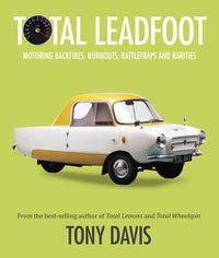 Cover image for Total Leadfoot: Motoring Backfires, Burnouts, Rattletraps and Rarities