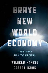 Cover image for The Brave New World Economy: Global Finance Threatens Our Future