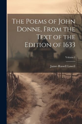 Cover image for The Poems of John Donne, From the Text of the Edition of 1633; Volume I