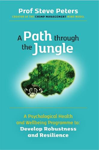 Cover image for A Path through the Jungle: Psychological Health and Wellbeing Programme to Develop Robustness and Resilience: new release from bestselling author of The Chimp Paradox