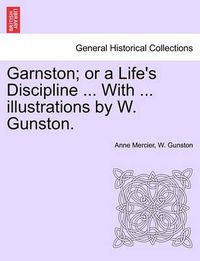 Cover image for Garnston; Or a Life's Discipline ... with ... Illustrations by W. Gunston.