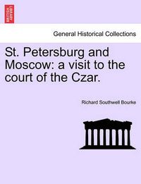 Cover image for St. Petersburg and Moscow: A Visit to the Court of the Czar.