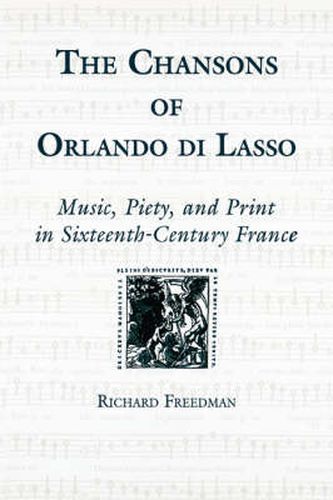 The Chansons of Orlando di Lasso and Their Protestant Listeners: Music, Piety, and Print in Sixteenth-Century France