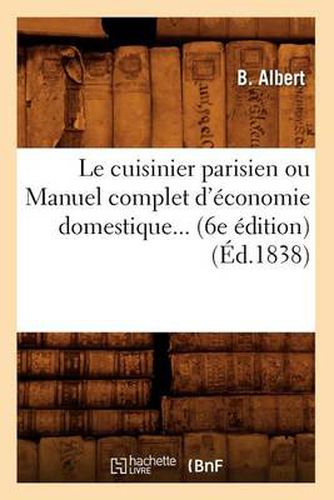 Cover image for Le Cuisinier Parisien Ou Manuel Complet d'Economie Domestique (6e Edition) (1838)