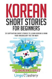 Cover image for Korean Short Stories for Beginners: 20 Captivating Short Stories to Learn Korean & Grow Your Vocabulary the Fun Way!