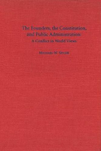 The Founders, the Constitution, and Public Administration: A Conflict in World Views