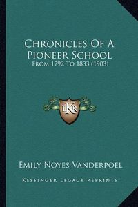 Cover image for Chronicles of a Pioneer School Chronicles of a Pioneer School: From 1792 to 1833 (1903) from 1792 to 1833 (1903)