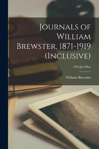 Journals of William Brewster, 1871-1919 (inclusive); 1902: Jan-May