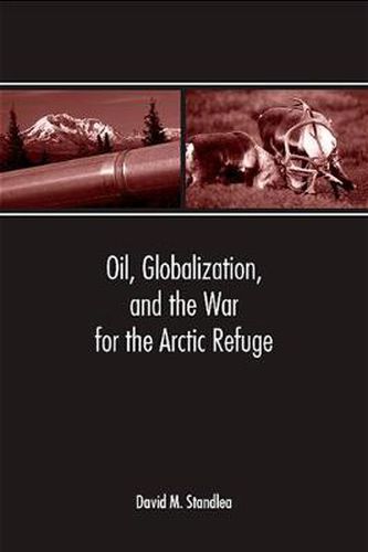 Cover image for Oil, Globalization, and the War for the Arctic Refuge