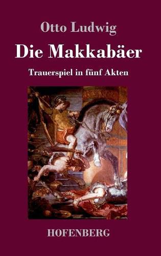 Die Makkabaer: Trauerspiel in funf Akten