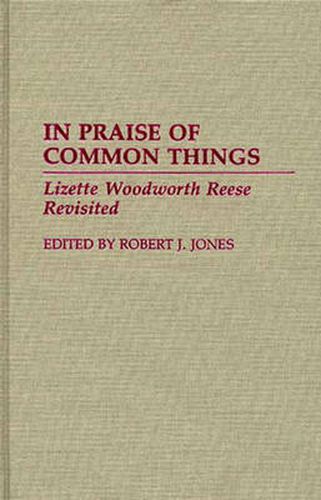 Cover image for In Praise of Common Things: Lizette Woodworth Reese Revisited
