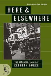Cover image for Here & Elsewhere: The Collected Fiction of Kenneth Burke