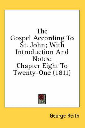 Cover image for The Gospel According to St. John; With Introduction and Notes: Chapter Eight to Twenty-One (1811)