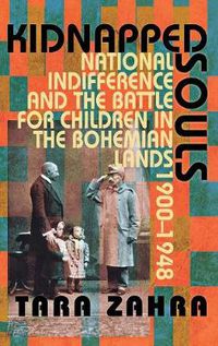 Cover image for Kidnapped Souls: National Indifference and the Battle for Children in the Bohemian Lands, 1900-1948