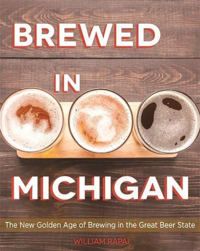 Cover image for Brewed in Michigan: The New Golden Age of Brewing in the Great Beer State