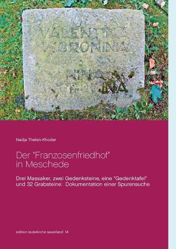 Cover image for Der Franzosenfriedhof in Meschede: Drei Massaker, zwei Gedenksteine, eine Gedenktafel und 32 Grabsteine: Dokumentation einer Spurensuche