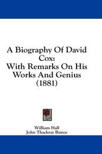 Cover image for A Biography of David Cox: With Remarks on His Works and Genius (1881)