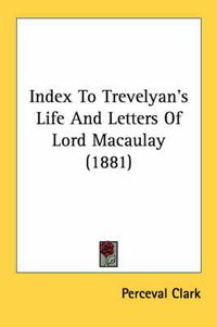 Cover image for Index to Trevelyan's Life and Letters of Lord Macaulay (1881)