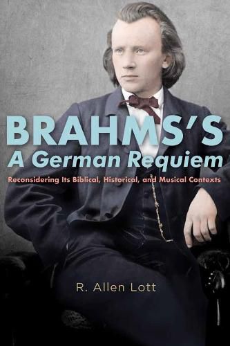 Cover image for Brahms's A German Requiem: Reconsidering Its Biblical, Historical, and Musical Contexts