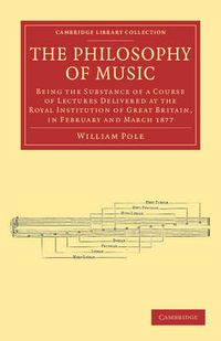 Cover image for The Philosophy of Music: Being the Substance of a Course of Lectures Delivered at the Royal Institution of Great Britain, in February and March 1877