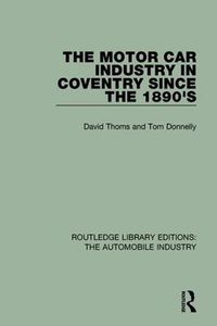 Cover image for The Motor Car Industry in Coventry Since the 1890s