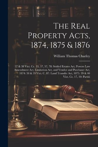 Cover image for The Real Property Acts, 1874, 1875 & 1876