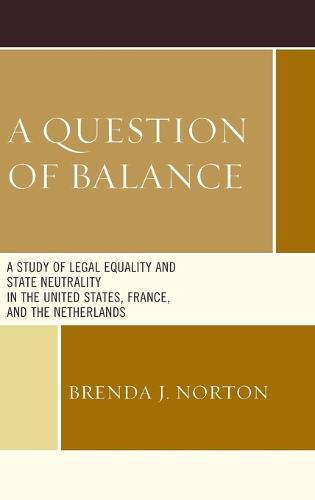 Cover image for A Question of Balance: A Study of Legal Equality and State Neutrality in the United States, France, and the Netherlands