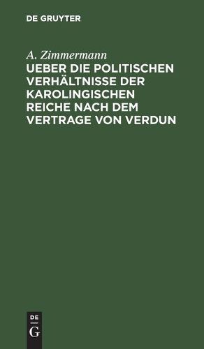 Ueber Die Politischen Verhaltnisse Der Karolingischen Reiche Nach Dem Vertrage Von Verdun