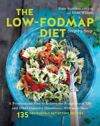 Cover image for The Low-FODMAP Diet Step by Step: A Personalized Plan to Relieve the Symptoms of IBS and Other Digestive Disorders--with More Than 130 Deliciously Satisfying Recipes