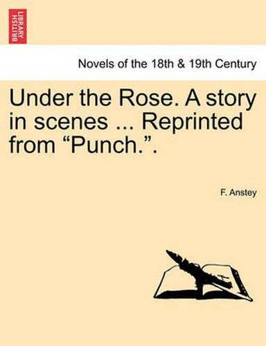 Cover image for Under the Rose. a Story in Scenes ... Reprinted from Punch..