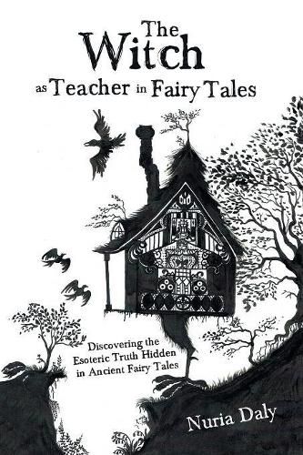 The Witch as Teacher in Fairy Tales: Discovering the Esoteric Truth Hidden in Ancient Fairy Tales