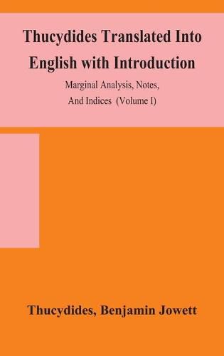 Thucydides Translated Into English with Introduction, Marginal Analysis, Notes, And Indices (Volume I)