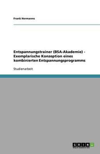 Cover image for Exemplarische Konzeption eines kombinierten Entspannungsprogramms (Entspannungstrainer BSA-Akademie)