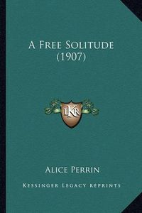 Cover image for A Free Solitude (1907)