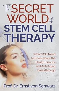 Cover image for The Secret World of Stem Cell Therapy: What YOU Need to Know about the Health, Beauty, and Anti-Aging Breakthrough