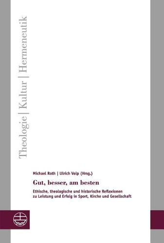 Cover image for Gut, Besser, Am Besten: Ethische, Theologische Und Historische Reflexionen Zu Leistung Und Erfolg in Sport, Kirche Und Gesellschaft
