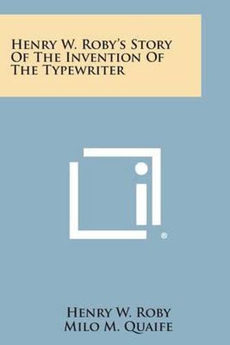 Henry W. Roby's Story of the Invention of the Typewriter