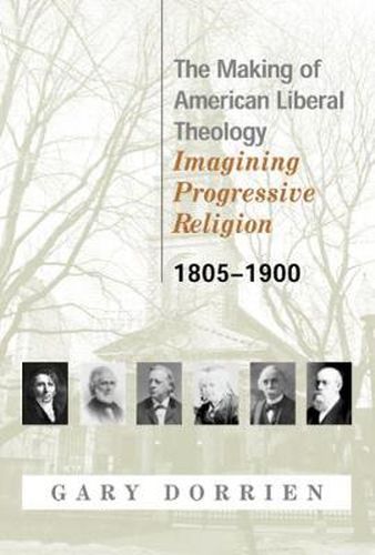 Cover image for The Making of American Liberal Theology: Imagining Progressive Religion, 1805-1900