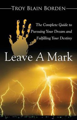 Cover image for Leave A Mark: The Complete Guide to Pursuing Your Dream and Fulfilling Your Destiny