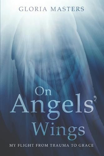 Cover image for On Angels' Wings: My flight from trauma to grace