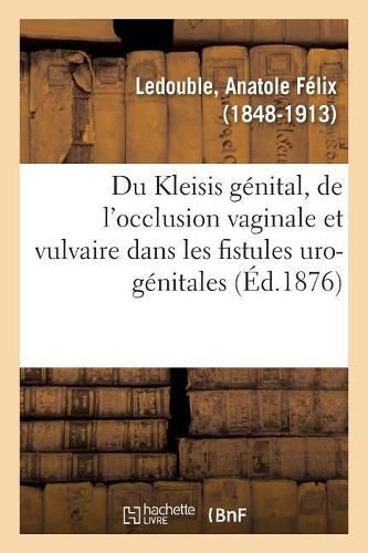 Cover image for Du Kleisis Genital Et Principalement de l'Occlusion Vaginale: Et Vulvaire Dans Les Fistules Uro-Genitales