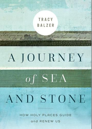 Cover image for A Journey of Sea and Stone: How Holy Places Guide and Renew Us