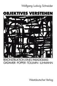 Cover image for Objektives Verstehen: Rekonstruktion eines Paradigmas: Gadamer, Popper, Toulmin, Luhmann