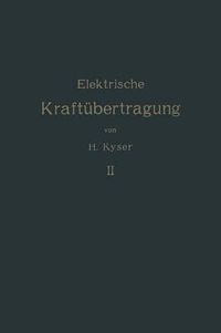 Cover image for Die Elektrische Kraftubertragung: Zweiter Band Die Niederspannungs- Und Hochspannungs- Leitungsanlagen Ihre Projektierung, Berechnung, Elektrische Und Mechanische Ausfuhrung Und Untersuchung