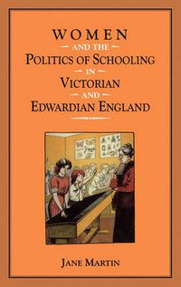 Cover image for Women and the Politics of Schooling in Victorian and Edwardian England