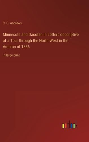 Cover image for Minnesota and Dacotah In Letters descriptive of a Tour through the North-West in the Autumn of 1856